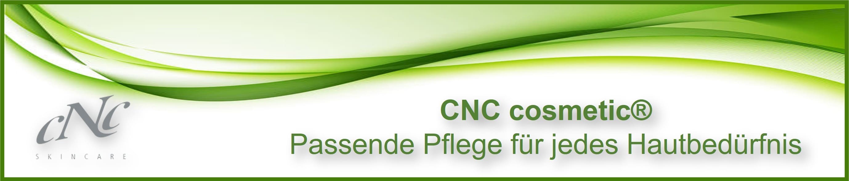 CNC cosmetic - Pflegelösungen für jedes Hautbedüfnis